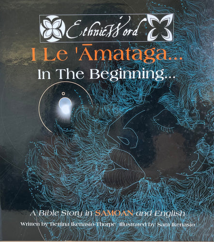 I le 'āmataga...In the Beginning: A bible story in SAMOAN and English, by Bettina Ikenasio-Thorpe