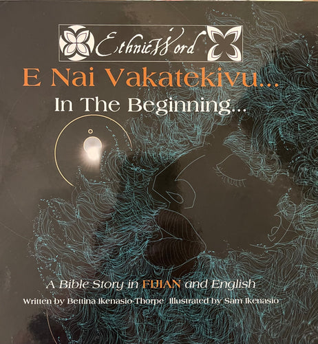 E nai vakatekivu...In the Beginning: A bible story in FIJIAN and English (bilingual)